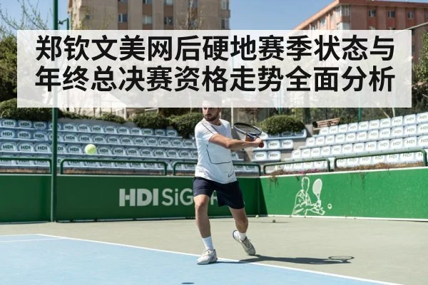 郑钦文美网后硬地赛季状态与年终总决赛资格走势全面分析