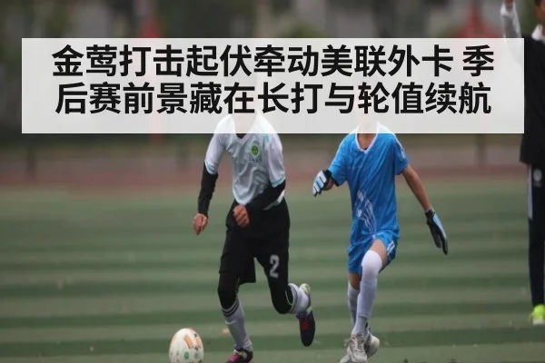 金莺打击起伏牵动美联外卡 季后赛前景藏在长打与轮值续航
