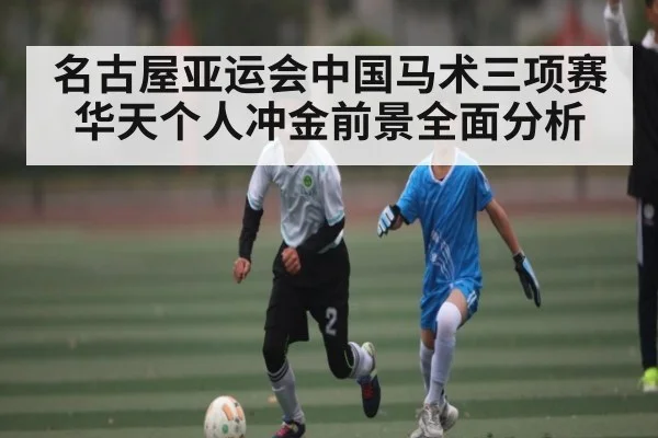 名古屋亚运会中国马术三项赛华天个人冲金前景全面分析